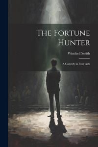 Produktbild: The Fortune Hunter: A Comedy in Four Acts