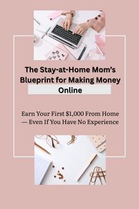 Produktbild: The Stay-at-Home Mom's Blueprint for Making Money Online