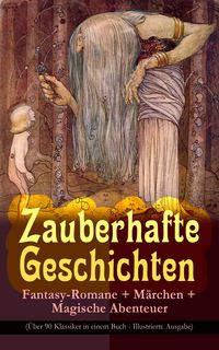 Produktbild: Zauberhafte Geschichten: Fantasy-Romane + M&auml;rchen + Magische Abenteuer (&Uuml;ber 90 Klassiker in einem Buch - Illustrierte Ausgabe)