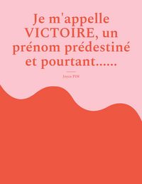 Produktbild: Je m'appelle Victoire, un pr&eacute;nom pr&eacute;destin&eacute; et pourtant......