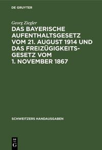 Produktbild: Das bayerische Aufenthaltsgesetz vom 21. August 1914 und das Freiz&uuml;gigkeitsgesetz vom 1. November 1867