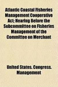 Atlantic Coastal Fisheries Management Cooperative ACT; Hearing Before the Subcommittee on Fisheries Management of the Committee on Merchant