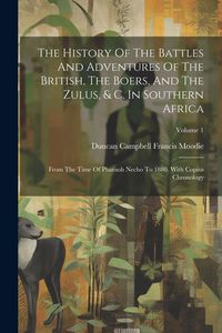 Produktbild: The History Of The Battles And Adventures Of The British, The Boers, And The Zulus, & C. In Southern Africa: From The Time Of Pharaoh Necho To 1880. W