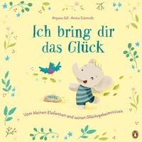 Produktbild: Ich bring dir das Gl&uuml;ck &ndash; Vom kleinen Elefanten und seinen Gl&uuml;cksgeheimnissen