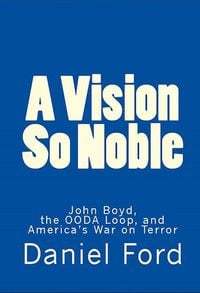 Produktbild: A Vision So Noble: John Boyd, the OODA Loop, and America's War on Terror