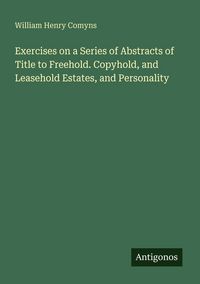 Produktbild: Exercises on a Series of Abstracts of Title to Freehold. Copyhold, and Leasehold Estates, and Personality