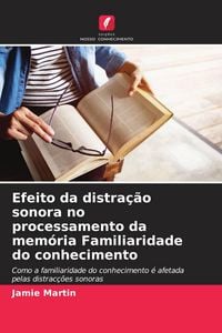Produktbild: Efeito da distra&ccedil;&atilde;o sonora no processamento da mem&oacute;ria Familiaridade do conhecimento
