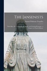 Produktbild: The Jansenists: Their Rise, Persecutions by the Jesuits, and Existing Remnant: a Chapter in Church History