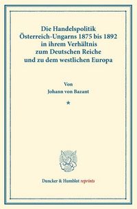Produktbild: Die Handelspolitik &Ouml;sterreich-Ungarns 1875 bis 1892