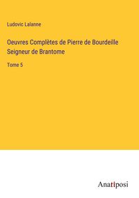 Produktbild: Oeuvres Compl&egrave;tes de Pierre de Bourdeille Seigneur de Brantome