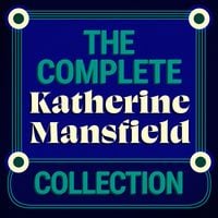 Produktbild: The Complete Katherine Mansfield Collection: 5 Short Story Collections & The Aloe