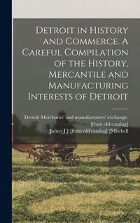 Produktbild: Detroit in History and Commerce. A Careful Compilation of the History, Mercantile and Manufacturing Interests of Detroit