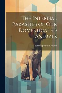 Produktbild: The Internal Parasites of Our Domesticated Animals