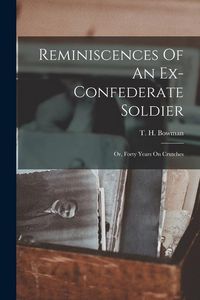Produktbild: Reminiscences Of An Ex-confederate Soldier; Or, Forty Years On Crutches