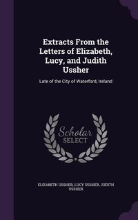Produktbild: Extracts From the Letters of Elizabeth, Lucy, and Judith Ussher: Late of the City of Waterford, Ireland