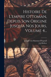 Produktbild: Histoire De L'empire Ottoman, Depuis Son Origine Jusqu'&agrave; Nos Jours, Volume 4...