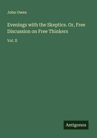 Produktbild: Evenings with the Skeptics. Or, Free Discussion on Free Thinkers