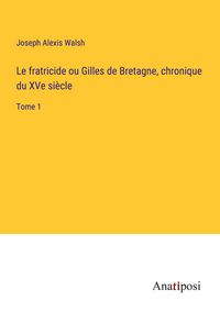 Produktbild: Le fratricide ou Gilles de Bretagne, chronique du XVe si&egrave;cle