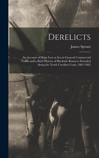 Produktbild: Derelicts: An Account of Ships Lost at Sea in General Commercial Traffic and a Brief History of Blockade Runners Stranded Along t