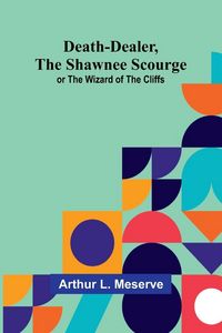 Produktbild: Death-Dealer, The Shawnee Scourge; Or The Wizard Of The Cliffs