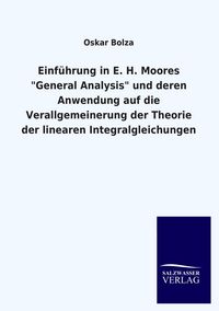 Produktbild: Einf&uuml;hrung in E. H. Moores "General Analysis" und deren Anwendung auf die Verallgemeinerung der Theorie der linearen Integralgleichungen