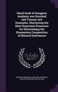 Produktbild: Hand-book of Inorganic Analysis; one Hundred and Twenty-two Examples, Illustrating the Most Important Processes for Determining the Elementary Composi