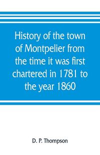 Produktbild: History of the town of Montpelier from the time it was first chartered in 1781 to the year 1860