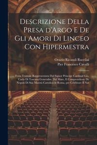 Produktbild: Descrizione della presa d'Argo e de gli amori di Linceo con Hipermestra: Festa teatrale rappresentata dal signor principe cardinal Gio. Carlo di Tosca