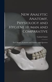 Produktbild: New Analytic Anatomy, Physiology and Hygiene Human and Comparative: for Colleges, Academies and Families: With Questions
