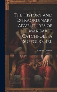 Produktbild: The History and Extraordinary Adventures of Margaret Catchpole, a Suffolk Girl