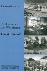 Tirol zwischen den beiden Weltkriegen Teil 1: Die Wirtschaft Richard Schober