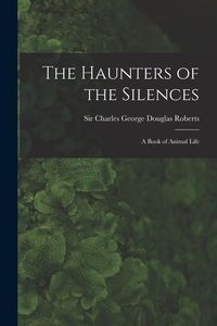 Produktbild: The Haunters of the Silences: a Book of Animal Life