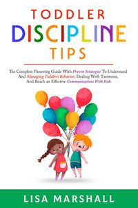 Produktbild: Toddler Discipline Tips: The Complete Parenting Guide With Proven Strategies To Understand And Managing Toddler's Behavior, Dealing With Tantrums, And