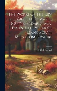 Produktbild: The Works Of The Rev. Griffith Edwards (gutyn Padarn). M.a., F.r.h.s., Late Vicar Of Llangadfan, Montgomeryshire