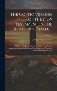 Produktbild: The Coptic version of the New Testament in the Southern dialect: Otherwise called Sahidic and Thebaic; with critical apparatus, literal English transl