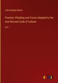 Produktbild: Practice, Pleading and Forms Adapted to the new Revised Code of Indiana