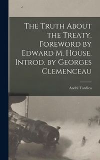 Produktbild: The Truth About the Treaty. Foreword by Edward M. House. Introd. by Georges Clemenceau
