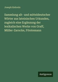 Produktbild: Sammlung alt- und mitteldeutscher W&ouml;rter aus lateinischen Urkunden, zugleich eine Erg&auml;nzung der lexikalischen Werke von Graff, M&uuml;ller-Zarncke, F&ouml;rstemann