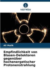 Produktbild: Empfindlichkeit von Blasen-Detektoren gegen&uuml;ber hochenergetischer Protonenstrahlung
