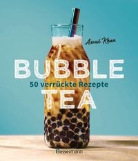 Produktbild: Bubble Tea selber machen - 50 verr&uuml;ckte Rezepte f&uuml;r kalte und hei&szlig;e Bubble Tea Cocktails und Mocktails. Mit oder ohne Krone