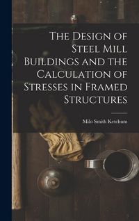 Produktbild: The Design of Steel Mill Buildings and the Calculation of Stresses in Framed Structures