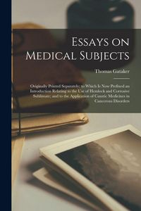 Produktbild: Essays on Medical Subjects: Originally Printed Separately; to Which is Now Prefixed an Introduction Relating to the Use of Hemlock and Corrosive S