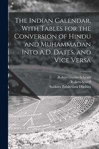 Produktbild: The Indian Calendar, With Tables for the Conversion of Hindu and Muhammadan Into A.D. Dates, and Vice Versa