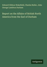 Produktbild: Report on the Affairs of British North America from the Earl of Durham