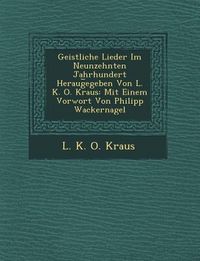 Produktbild: Geistliche Lieder Im Neunzehnten Jahrhundert Heraug Egeben Von L. K. O. Kraus: Mit Einem Vorwort Von Philipp Wackernagel