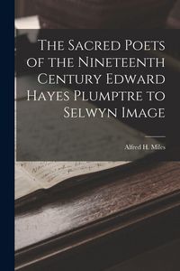 Produktbild: The Sacred Poets of the Nineteenth Century Edward Hayes Plumptre to Selwyn Image
