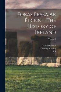 Produktbild: Foras Feasa ar &Eacute;irinn = The History of Ireland; Volume 6