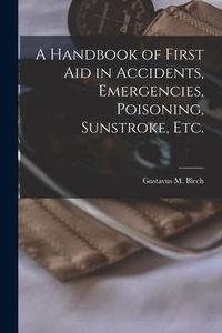 Produktbild: A Handbook of First Aid in Accidents, Emergencies, Poisoning, Sunstroke, Etc. [microform]