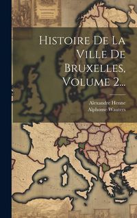Produktbild: Histoire De La Ville De Bruxelles, Volume 2...