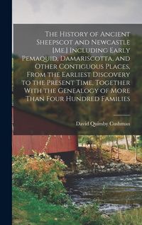 Produktbild: The History of Ancient Sheepscot and Newcastle [Me.] Including Early Pemaquid, Damariscotta, and Other Contiguous Places, From the Earliest Discovery
